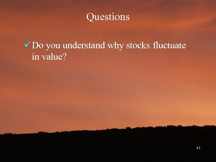 Questions ü Do you understand why stocks fluctuate in value? 41 