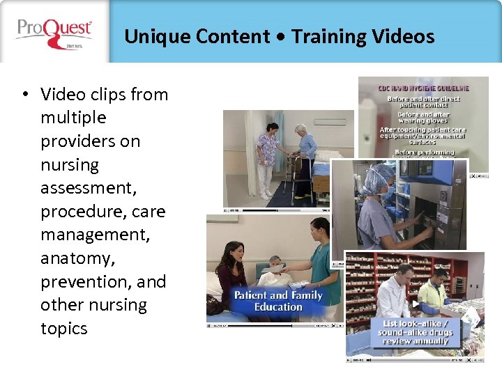 Unique Content • Training Videos • Video clips from multiple providers on nursing assessment,