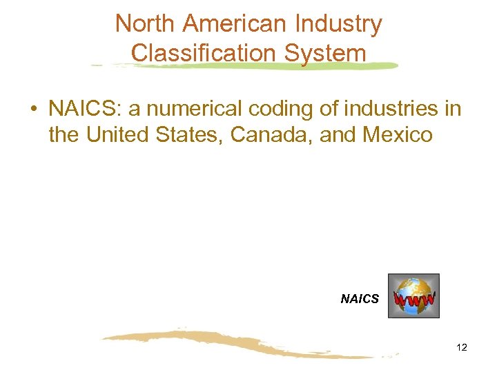 North American Industry Classification System • NAICS: a numerical coding of industries in the