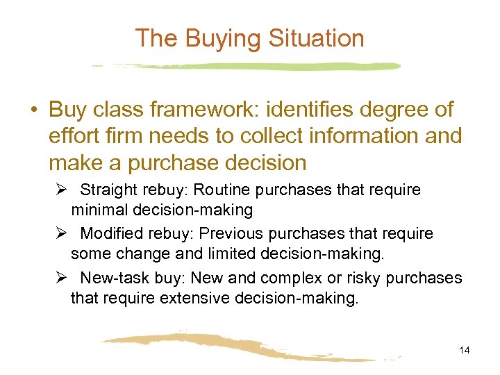 The Buying Situation • Buy class framework: identifies degree of effort firm needs to
