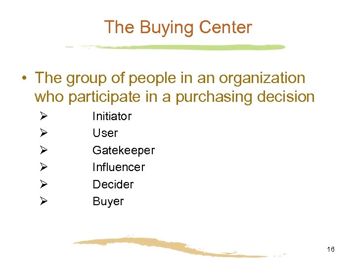The Buying Center • The group of people in an organization who participate in