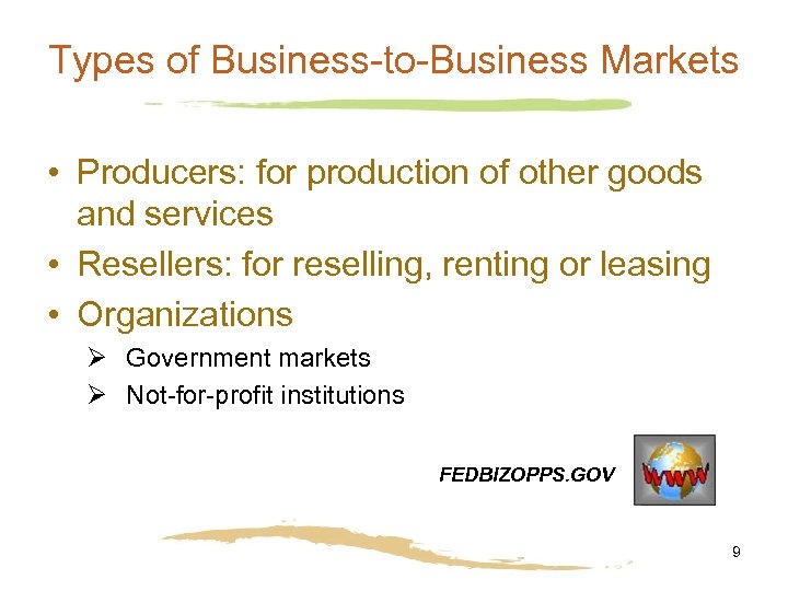 Types of Business-to-Business Markets • Producers: for production of other goods and services •