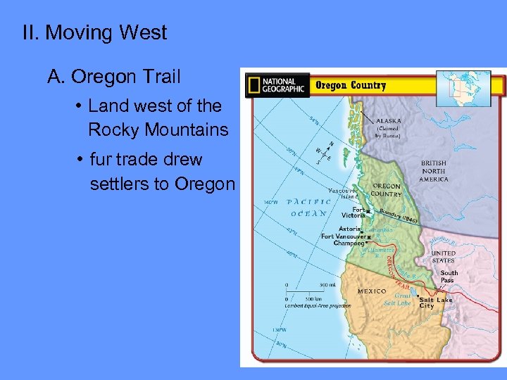 II. Moving West A. Oregon Trail • Land west of the Rocky Mountains •
