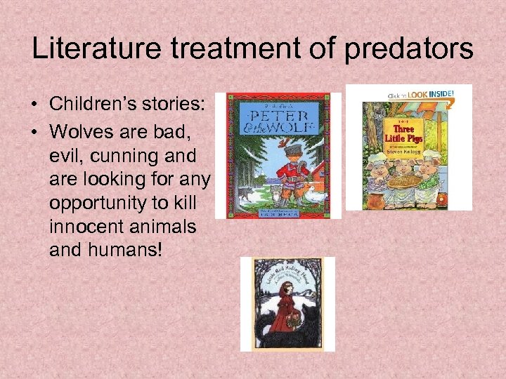 Literature treatment of predators • Children’s stories: • Wolves are bad, evil, cunning and