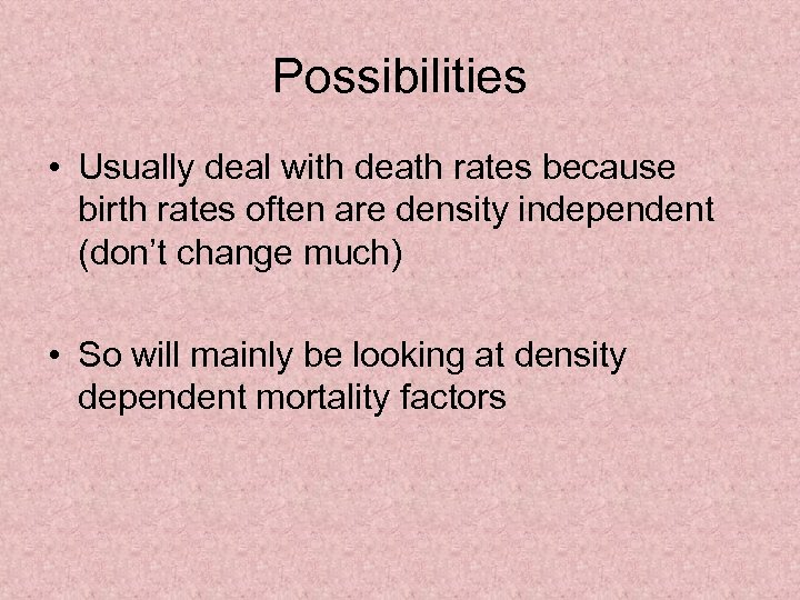 Possibilities • Usually deal with death rates because birth rates often are density independent