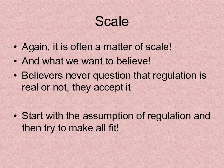 Scale • Again, it is often a matter of scale! • And what we