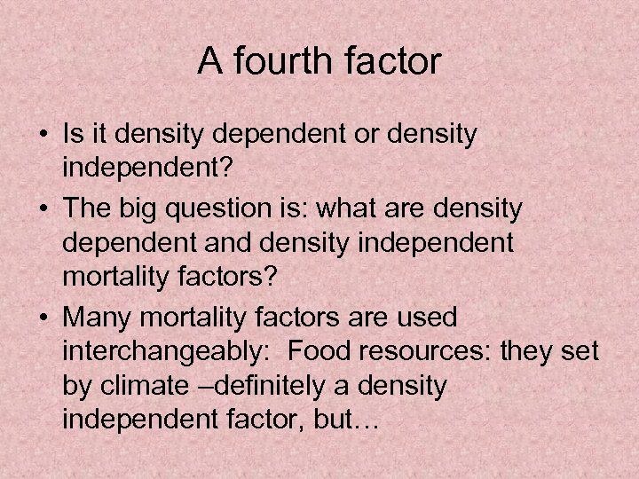 A fourth factor • Is it density dependent or density independent? • The big