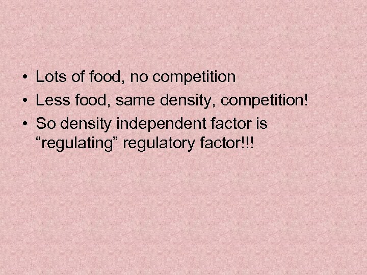  • Lots of food, no competition • Less food, same density, competition! •
