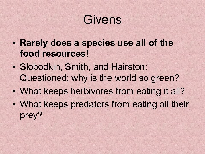 Givens • Rarely does a species use all of the food resources! • Slobodkin,
