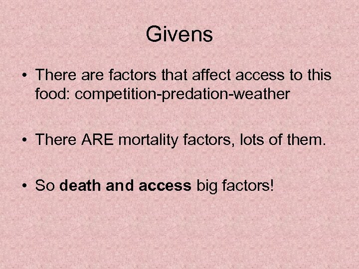 Givens • There are factors that affect access to this food: competition-predation-weather • There