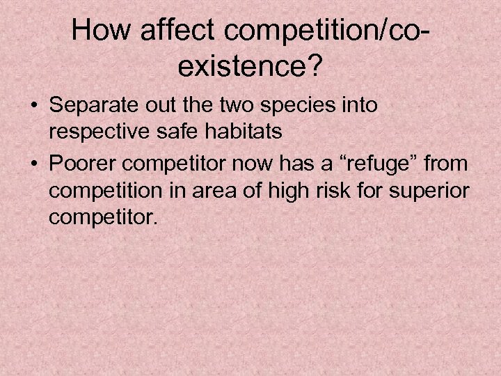 How affect competition/coexistence? • Separate out the two species into respective safe habitats •