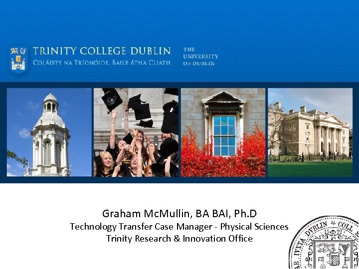 Graham Mc. Mullin, BA BAI, Ph. D Technology Transfer Case Manager - Physical Sciences