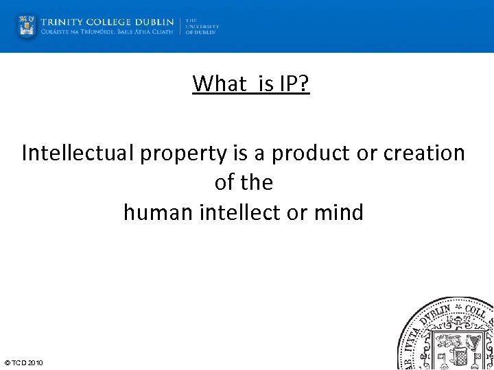 What is IP? Intellectual property is a product or creation of the human intellect