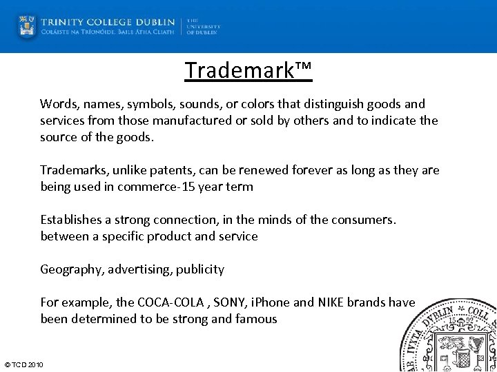 Trademark™ Words, names, symbols, sounds, or colors that distinguish goods and services from those
