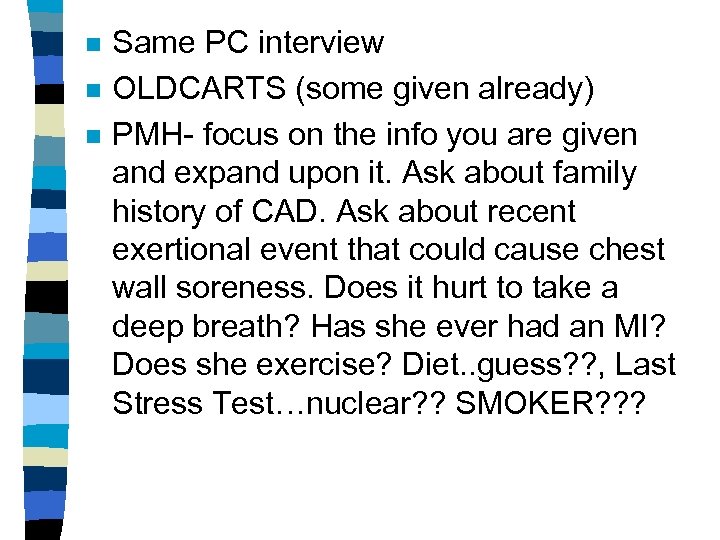 n n n Same PC interview OLDCARTS (some given already) PMH- focus on the