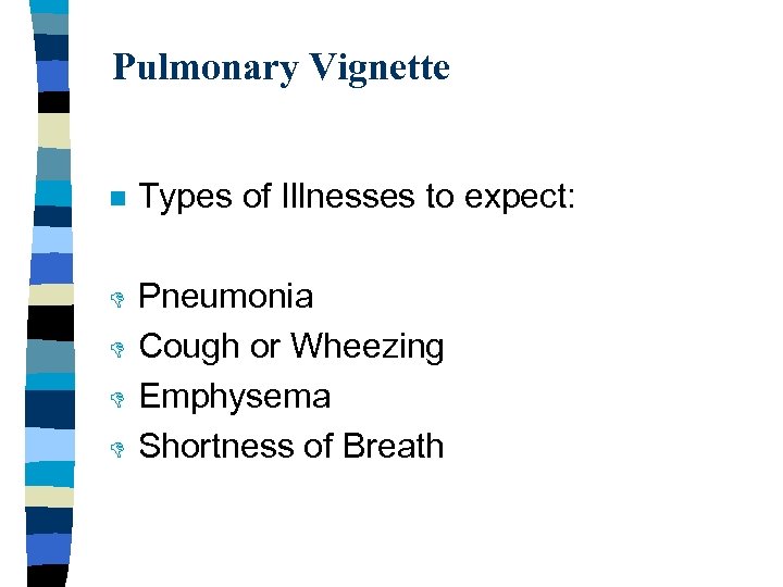 Pulmonary Vignette n Types of Illnesses to expect: D Pneumonia Cough or Wheezing Emphysema