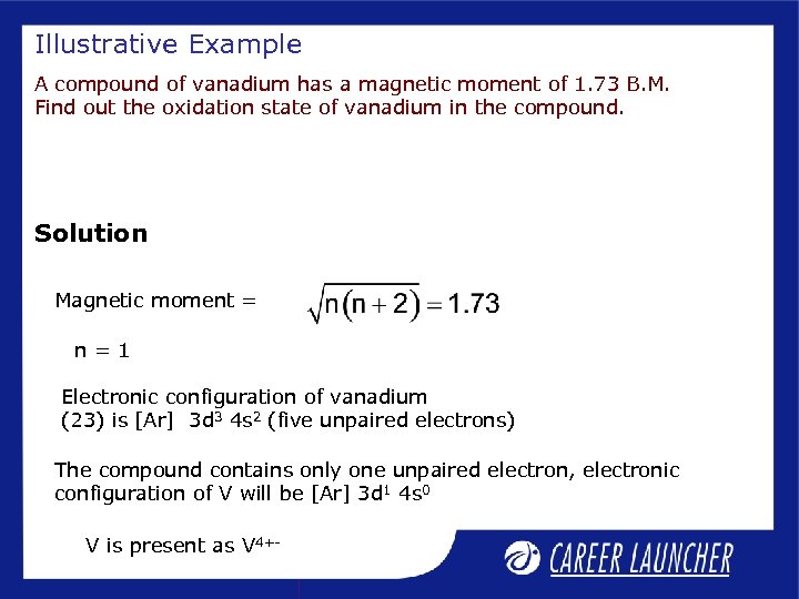 Illustrative Example A compound of vanadium has a magnetic moment of 1. 73 B.