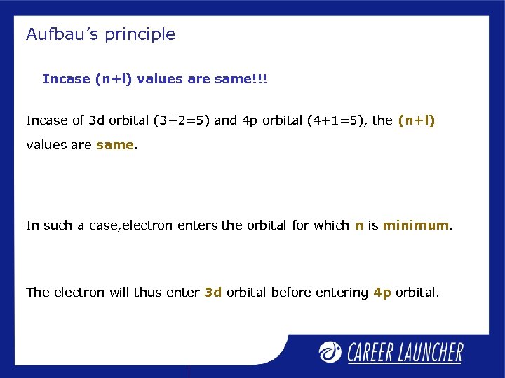 Aufbau’s principle Incase (n+l) values are same!!! Incase of 3 d orbital (3+2=5) and