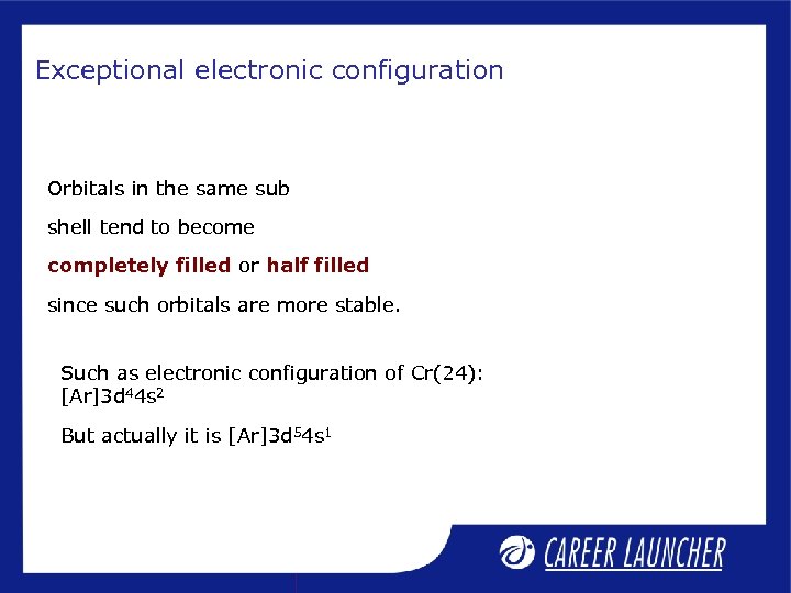 Exceptional electronic configuration Orbitals in the same sub shell tend to become completely filled