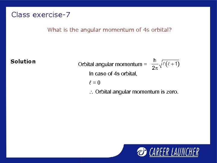 Class exercise-7 What is the angular momentum of 4 s orbital? Solution Orbital angular