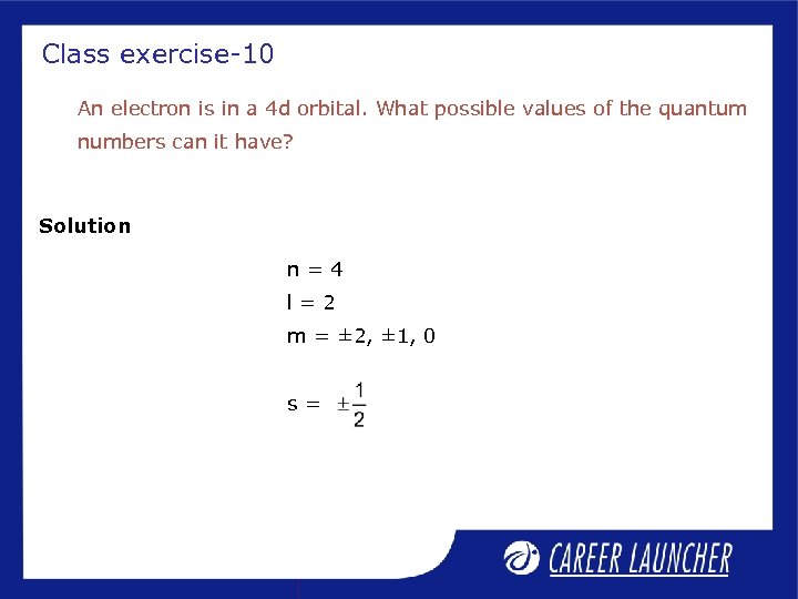 Class exercise-10 An electron is in a 4 d orbital. What possible values of