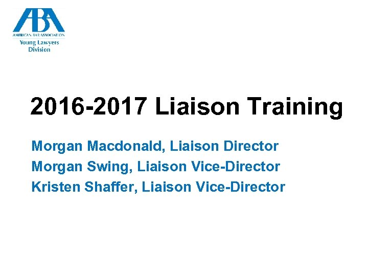 2016 -2017 Liaison Training Morgan Macdonald, Liaison Director Morgan Swing, Liaison Vice-Director Kristen Shaffer,