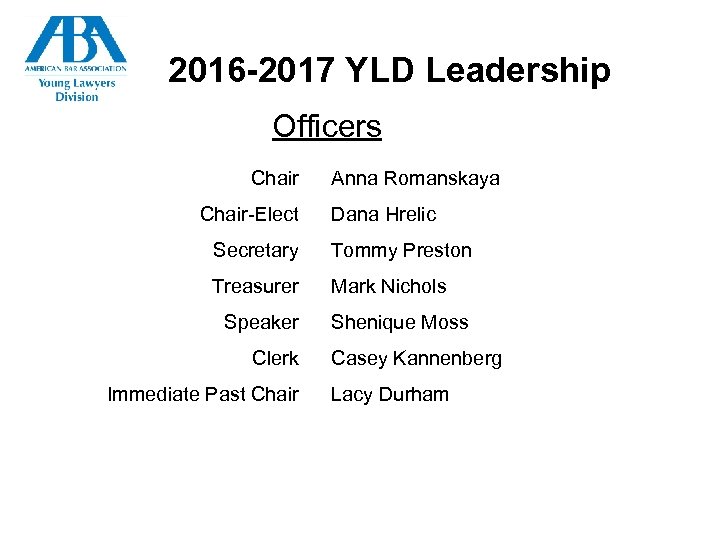 2016 -2017 YLD Leadership Officers Chair-Elect Anna Romanskaya Dana Hrelic Secretary Tommy Preston Treasurer