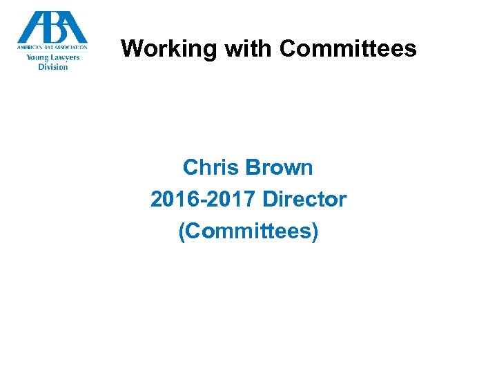 Working with Committees Chris Brown 2016 -2017 Director (Committees) 