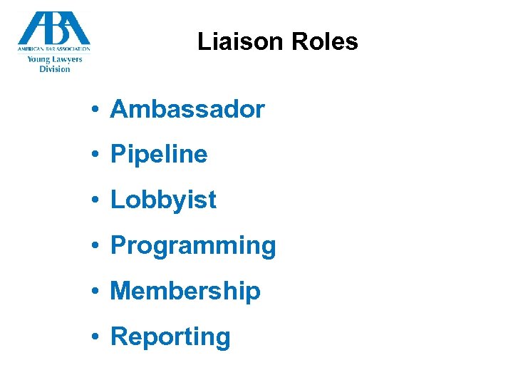 Liaison Roles • Ambassador • Pipeline • Lobbyist • Programming • Membership • Reporting