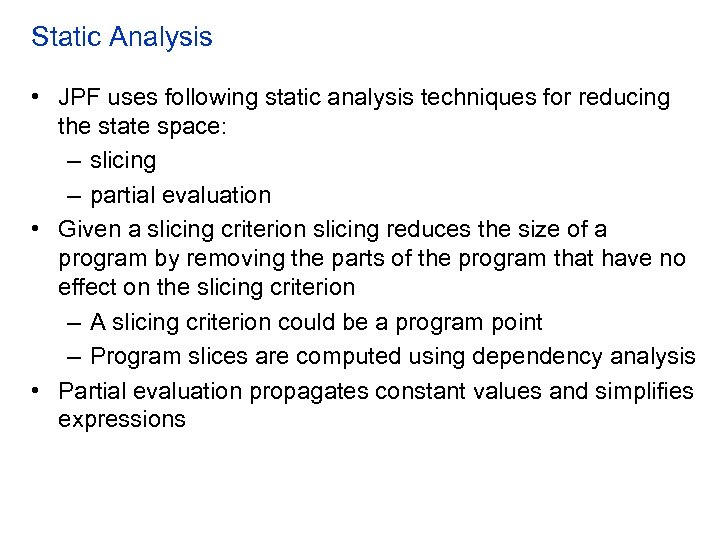 Static Analysis • JPF uses following static analysis techniques for reducing the state space: