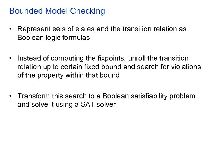 Bounded Model Checking • Represent sets of states and the transition relation as Boolean