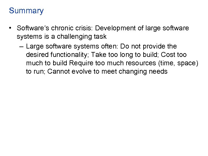 Summary • Software’s chronic crisis: Development of large software systems is a challenging task