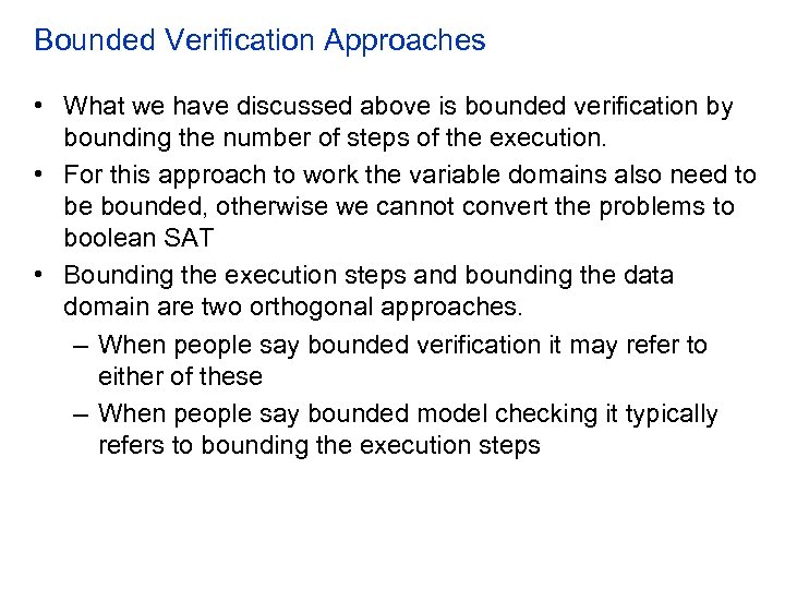 Bounded Verification Approaches • What we have discussed above is bounded verification by bounding
