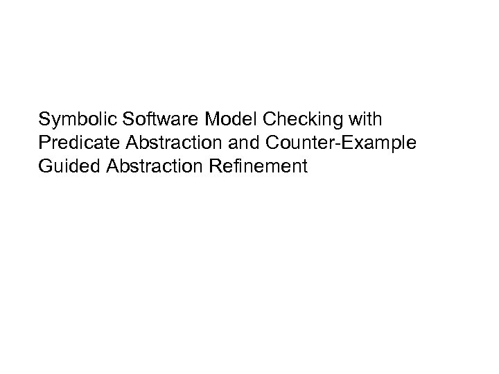 Symbolic Software Model Checking with Predicate Abstraction and Counter-Example Guided Abstraction Refinement 