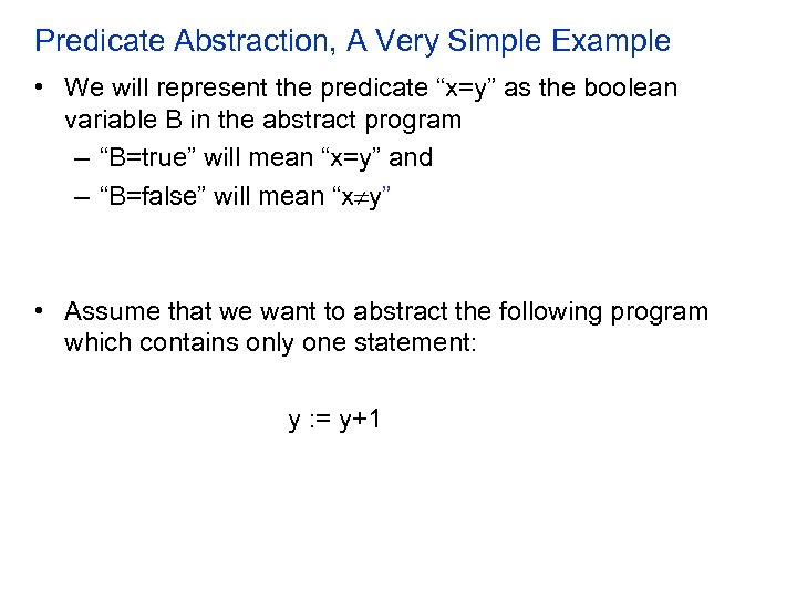 Predicate Abstraction, A Very Simple Example • We will represent the predicate “x=y” as