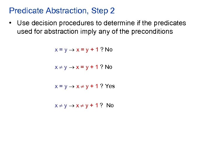 Predicate Abstraction, Step 2 • Use decision procedures to determine if the predicates used