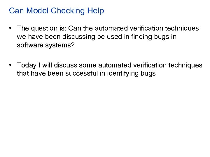 Can Model Checking Help • The question is: Can the automated verification techniques we
