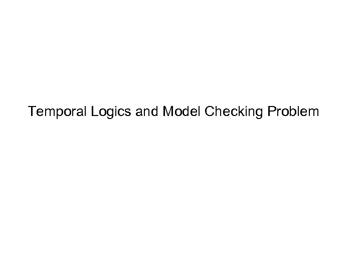 Temporal Logics and Model Checking Problem 