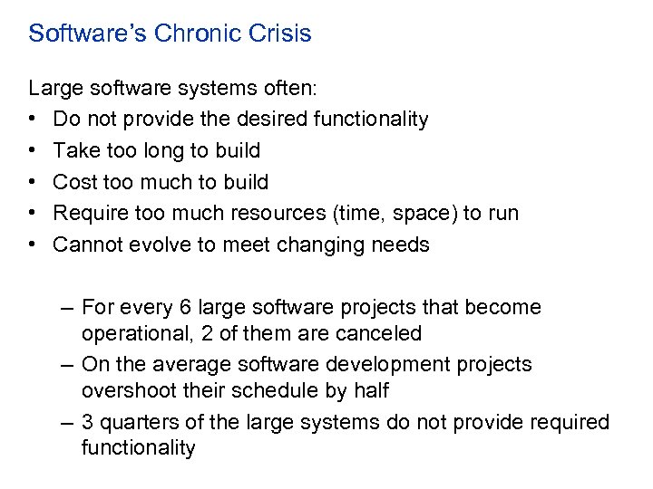 Software’s Chronic Crisis Large software systems often: • Do not provide the desired functionality