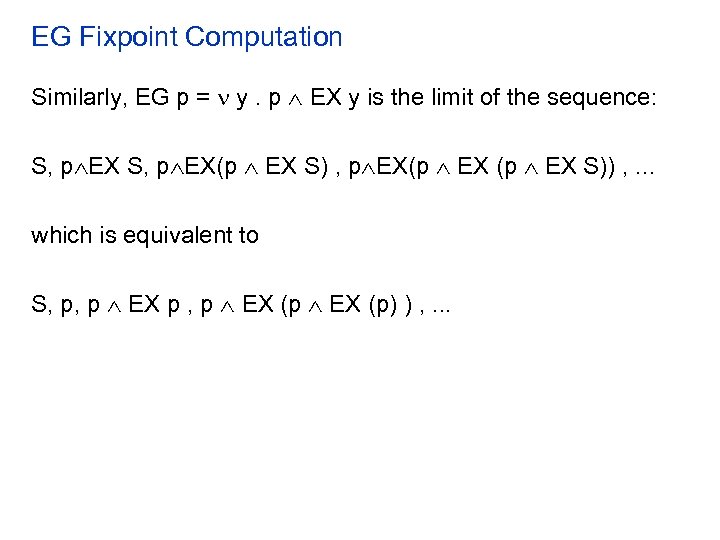 EG Fixpoint Computation Similarly, EG p = y. p EX y is the limit