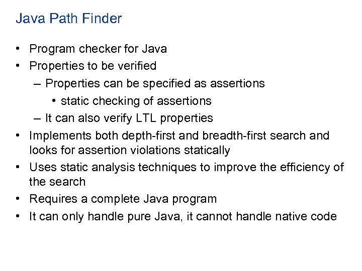 Java Path Finder • Program checker for Java • Properties to be verified –