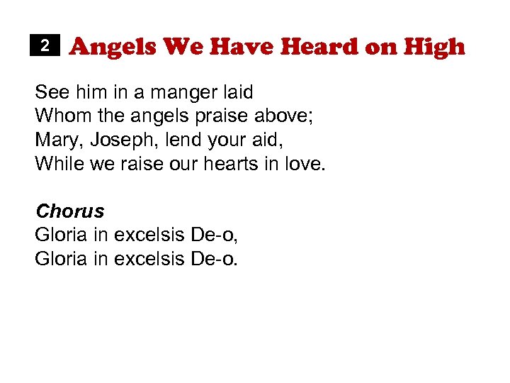 2 Angels We Have Heard on High See him in a manger laid Whom