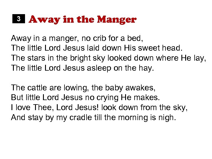 3 Away in the Manger Away in a manger, no crib for a bed,