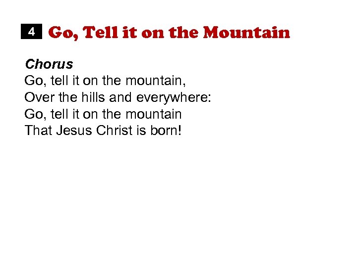 4 Go, Tell it on the Mountain Chorus Go, tell it on the mountain,