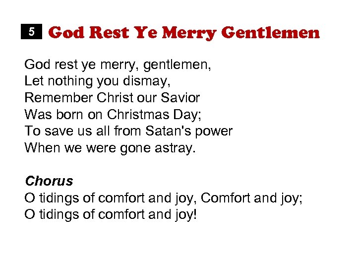 5 God Rest Ye Merry Gentlemen God rest ye merry, gentlemen, Let nothing you