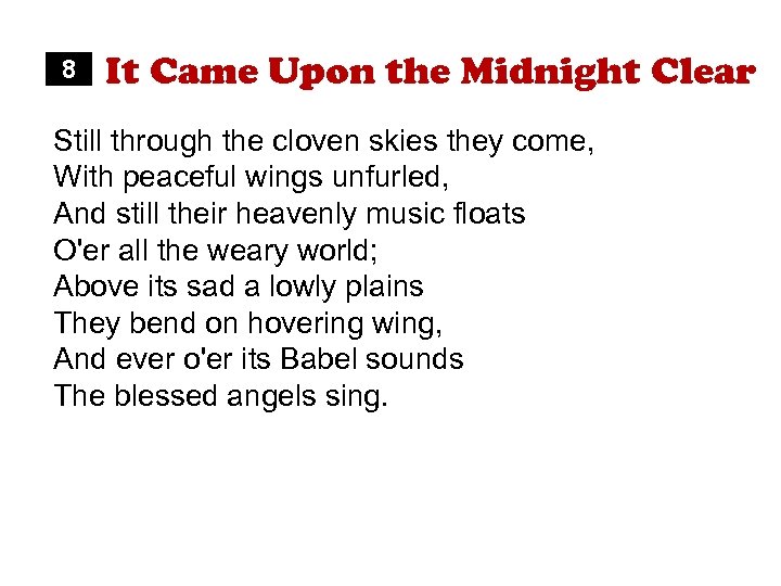8 It Came Upon the Midnight Clear Still through the cloven skies they come,