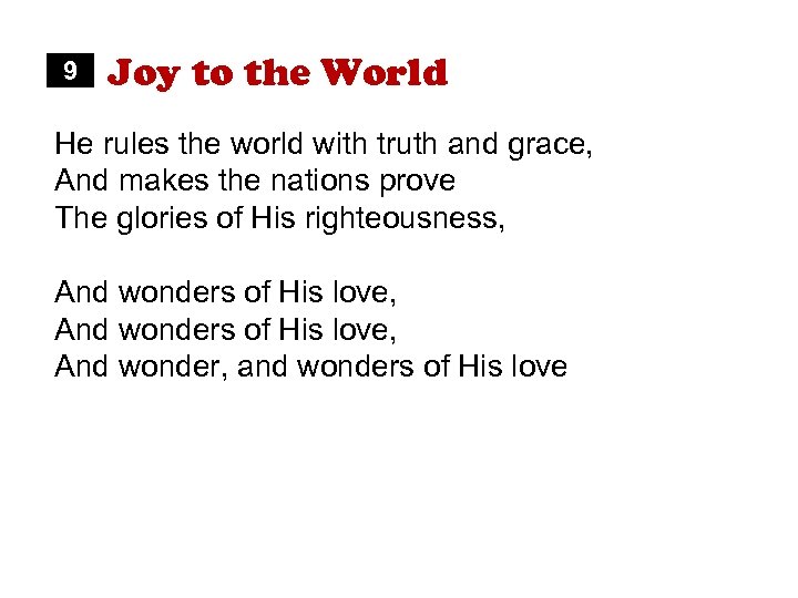 9 Joy to the World He rules the world with truth and grace, And