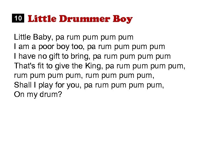 10 Little Drummer Boy Little Baby, pa rum pum pum I am a poor