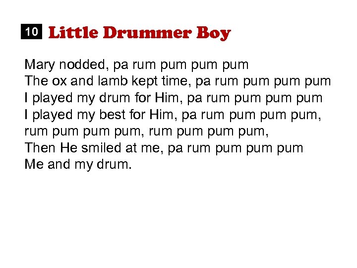 10 Little Drummer Boy Mary nodded, pa rum pum pum The ox and lamb