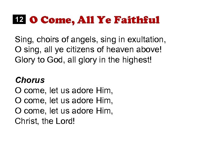 12 O Come, All Ye Faithful Sing, choirs of angels, sing in exultation, O